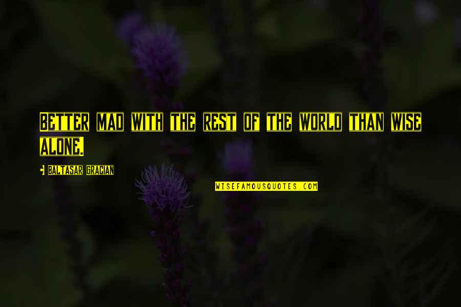 Grantz Masks Quotes By Baltasar Gracian: Better mad with the rest of the world Grantz Masks Quotes By Baltasar Gracian: Better mad with the rest of the world