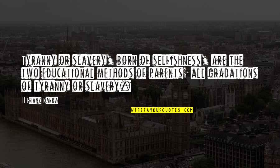 Granucci Mellancamp Quotes By Franz Kafka: Tyranny or slavery, born of selfishness, are the