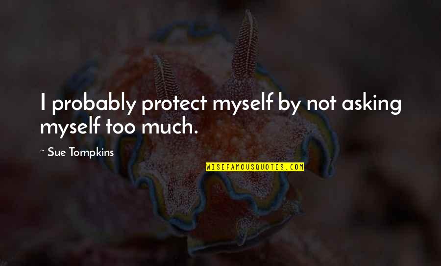 Granucci Victoria Quotes By Sue Tompkins: I probably protect myself by not asking myself