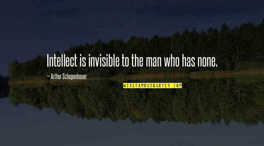 Granuile Quotes By Arthur Schopenhauer: Intellect is invisible to the man who has