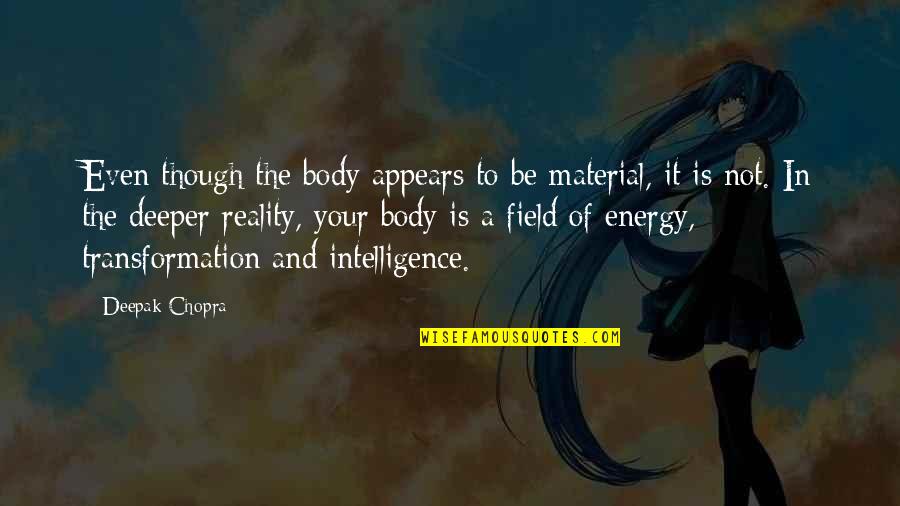 Granulated Honey Quotes By Deepak Chopra: Even though the body appears to be material,
