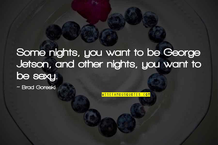 Granulocytes Quotes By Brad Goreski: Some nights, you want to be George Jetson,