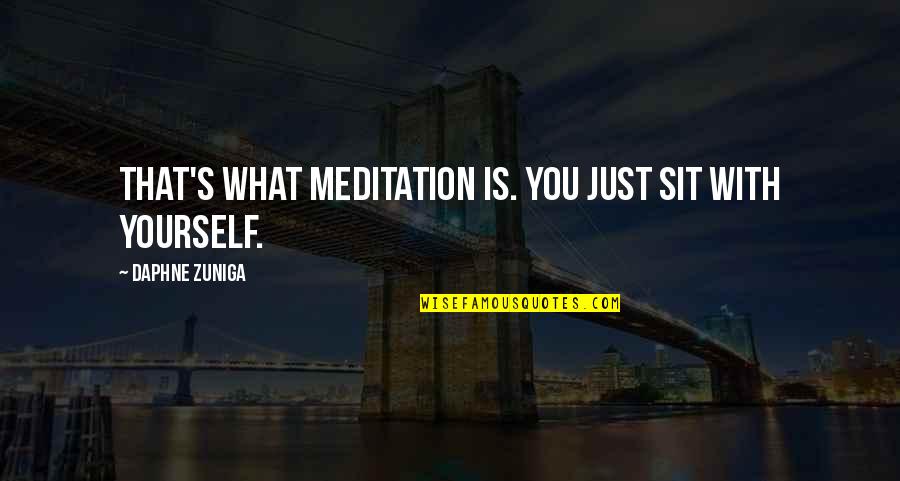 Granulocytes Quotes By Daphne Zuniga: That's what meditation is. You just sit with Granulocytes Quotes By Daphne Zuniga: That's what meditation is. You just sit with