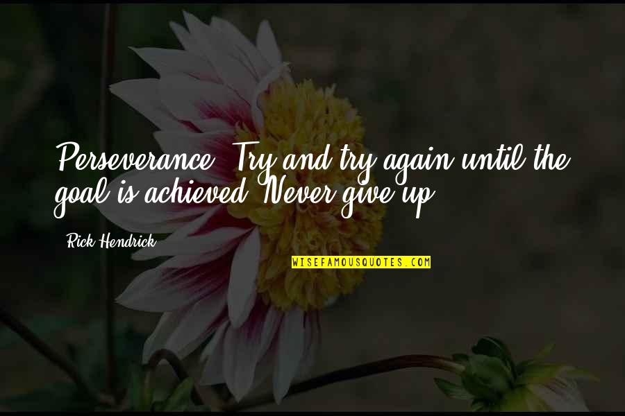 Granulomatous Quotes By Rick Hendrick: Perseverance: Try and try again until the goal
