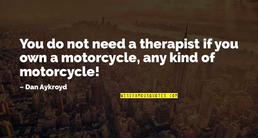 Granvalora Quotes By Dan Aykroyd: You do not need a therapist if you