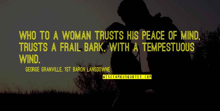 Granville Quotes By George Granville, 1st Baron Lansdowne: Who to a woman trusts his peace of