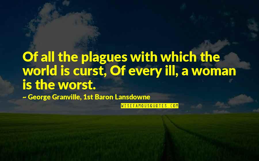 Granville Quotes By George Granville, 1st Baron Lansdowne: Of all the plagues with which the world