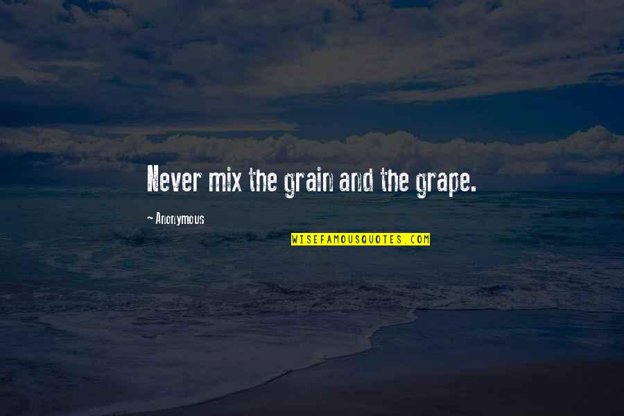 Grape Quotes By Anonymous: Never mix the grain and the grape.