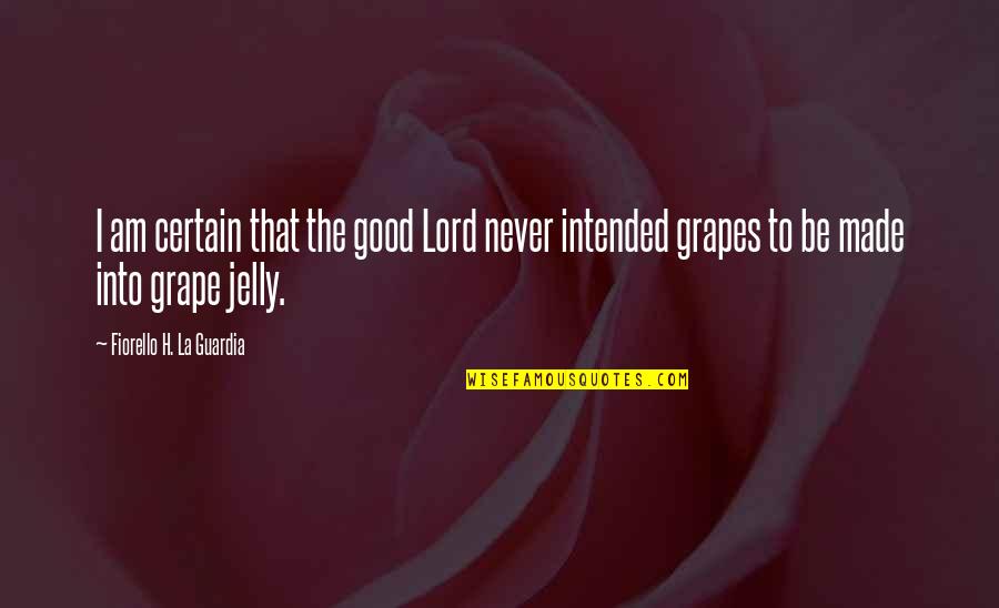 Grape Quotes By Fiorello H. La Guardia: I am certain that the good Lord never