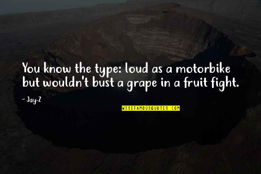 Grape Quotes By Jay-Z: You know the type: loud as a motorbike