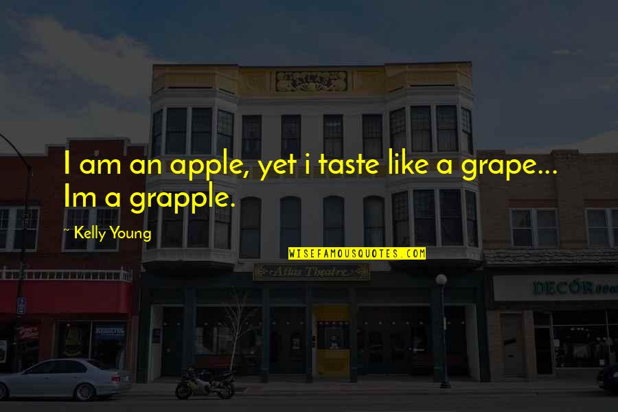 Grape Quotes By Kelly Young: I am an apple, yet i taste like