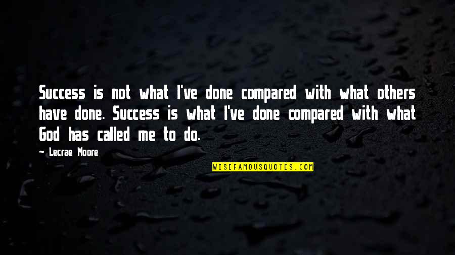 Grape Vines Quotes By Lecrae Moore: Success is not what I've done compared with