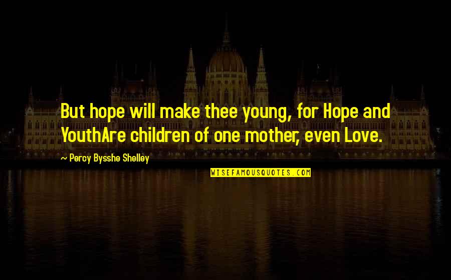 Grapenthin Insurance Quotes By Percy Bysshe Shelley: But hope will make thee young, for Hope