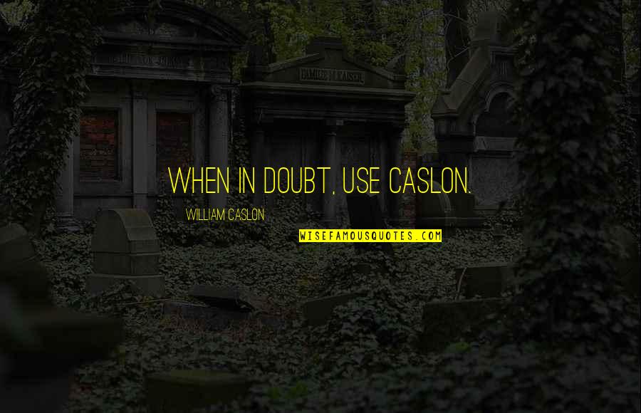 Grapes And Life Quotes By William Caslon: When in doubt, use Caslon.