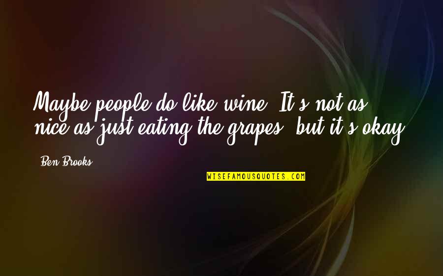 Grapes And Wine Quotes By Ben Brooks: Maybe people do like wine. It's not as