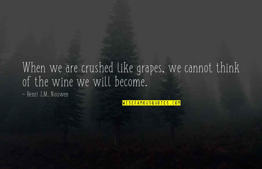 Grapes And Wine Quotes By Henri J.M. Nouwen: When we are crushed like grapes, we cannot