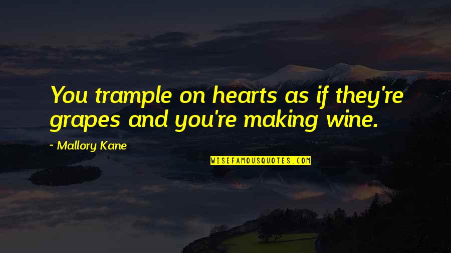 Grapes And Wine Quotes By Mallory Kane: You trample on hearts as if they're grapes