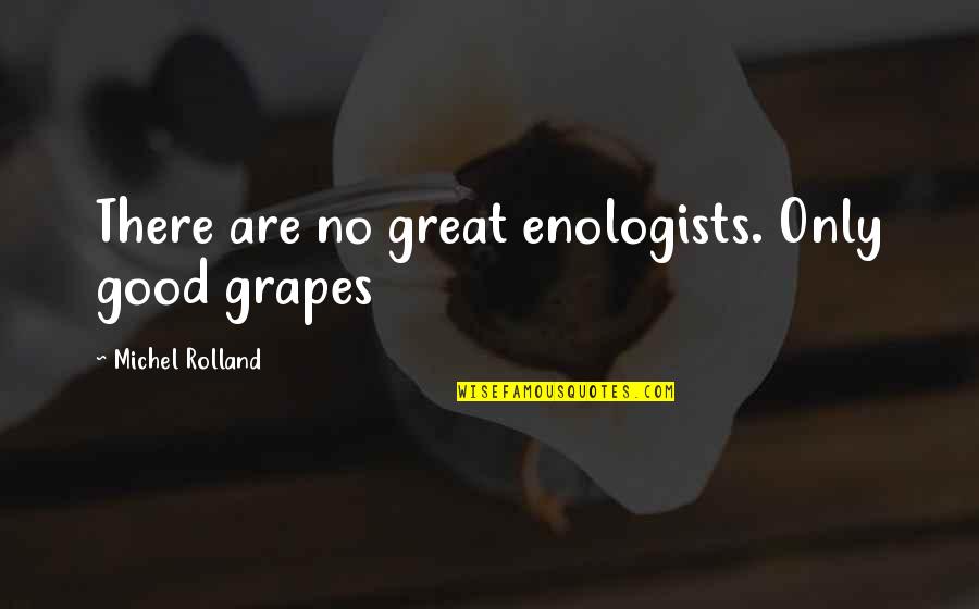 Grapes And Wine Quotes By Michel Rolland: There are no great enologists. Only good grapes