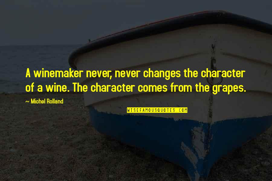Grapes And Wine Quotes By Michel Rolland: A winemaker never, never changes the character of