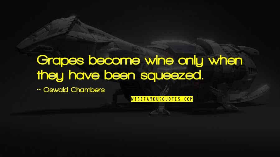 Grapes And Wine Quotes By Oswald Chambers: Grapes become wine only when they have been