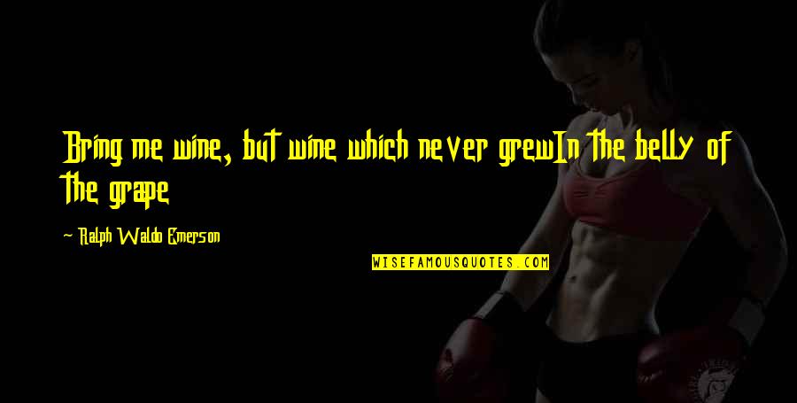 Grapes And Wine Quotes By Ralph Waldo Emerson: Bring me wine, but wine which never grewIn