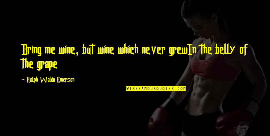Grapes And Wine Quotes By Ralph Waldo Emerson: Bring me wine, but wine which never grewIn Grapes And Wine Quotes By Ralph Waldo Emerson: Bring me wine, but wine which never grewIn