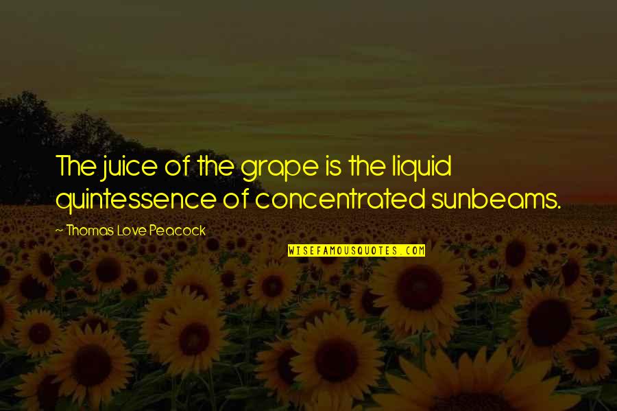 Grapes And Wine Quotes By Thomas Love Peacock: The juice of the grape is the liquid Grapes And Wine Quotes By Thomas Love Peacock: The juice of the grape is the liquid
