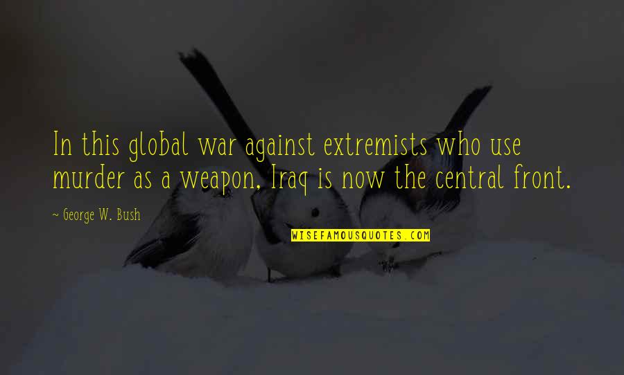 Grapes Of Wrath Casy Quotes By George W. Bush: In this global war against extremists who use