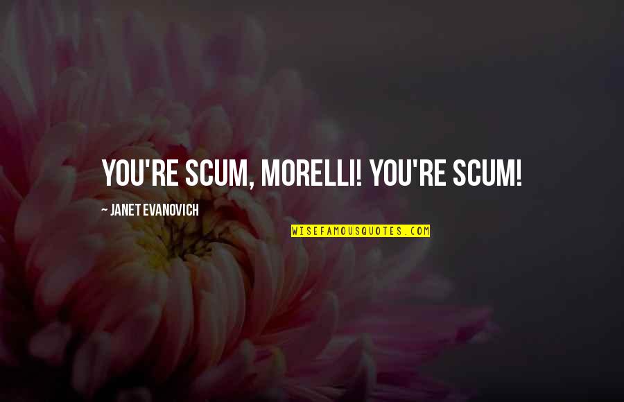 Grapes Of Wrath Inhumanity To Man Quotes By Janet Evanovich: You're scum, Morelli! You're scum!