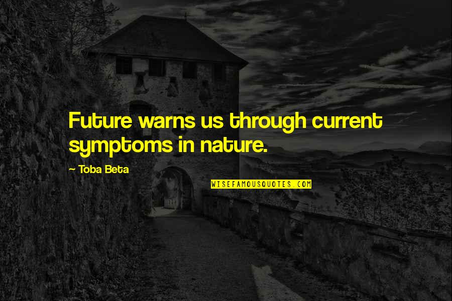 Grapes Of Wrath Inhumanity To Man Quotes By Toba Beta: Future warns us through current symptoms in nature.