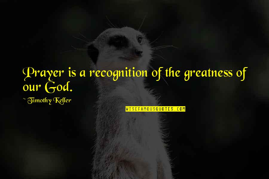 Grapes Of Wrath Pa Joad Quotes By Timothy Keller: Prayer is a recognition of the greatness of Grapes Of Wrath Pa Joad Quotes By Timothy Keller: Prayer is a recognition of the greatness of