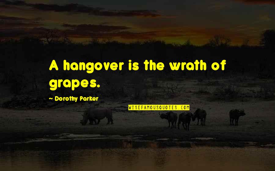 Grapes Of Wrath Quotes By Dorothy Parker: A hangover is the wrath of grapes.