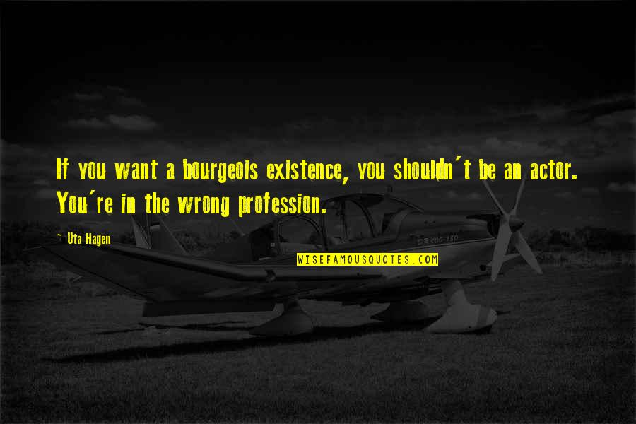 Grapes Of Wrath Quotes By Uta Hagen: If you want a bourgeois existence, you shouldn't