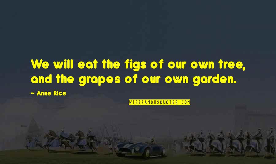 Grapes Quotes By Anne Rice: We will eat the figs of our own