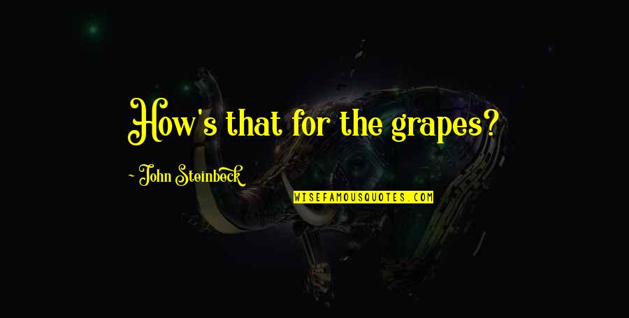 Grapes Quotes By John Steinbeck: How's that for the grapes?