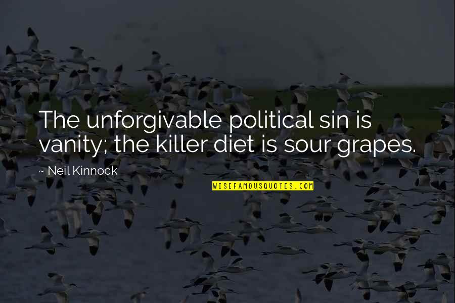 Grapes Quotes By Neil Kinnock: The unforgivable political sin is vanity; the killer