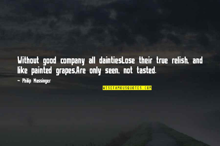 Grapes Quotes By Philip Massinger: Without good company all daintiesLose their true relish,