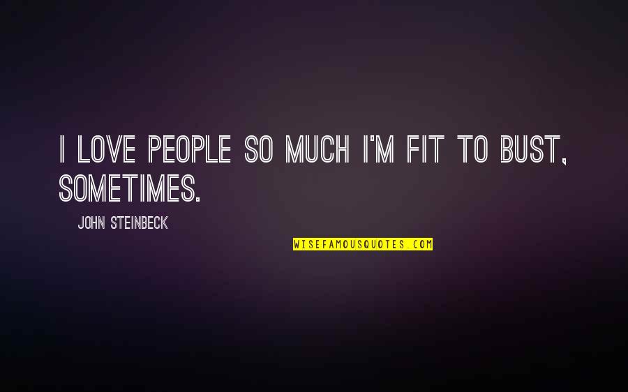 Grapes Wrath Quotes By John Steinbeck: I love people so much I'm fit to