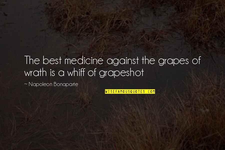 Grapes Wrath Quotes By Napoleon Bonaparte: The best medicine against the grapes of wrath