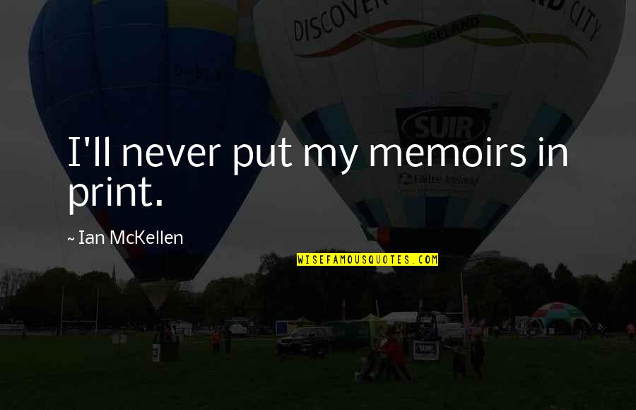 Grapewine Quotes By Ian McKellen: I'll never put my memoirs in print. Grapewine Quotes By Ian McKellen: I'll never put my memoirs in print.