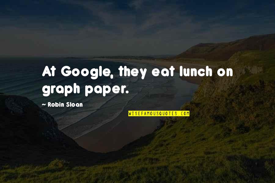 Graph Quotes By Robin Sloan: At Google, they eat lunch on graph paper.