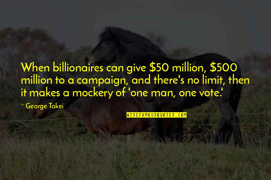 Grapheme Quotes By George Takei: When billionaires can give $50 million, $500 million