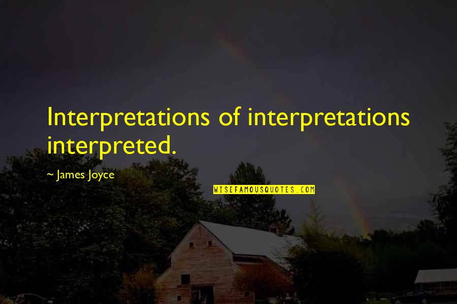 Graphic Artist Quotes By James Joyce: Interpretations of interpretations interpreted.