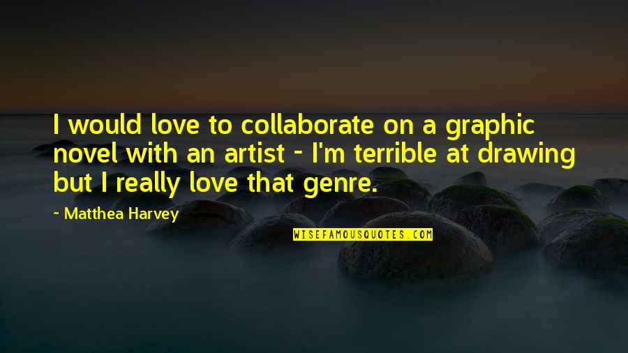 Graphic Artist Quotes By Matthea Harvey: I would love to collaborate on a graphic