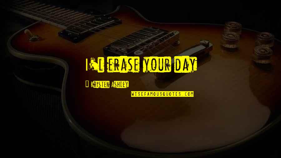 Graphic Design And Art Quotes By Kristen Ashley: I'l erase your day