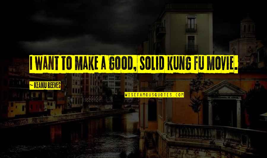 Graphic Design Work Quotes By Keanu Reeves: I want to make a good, solid kung