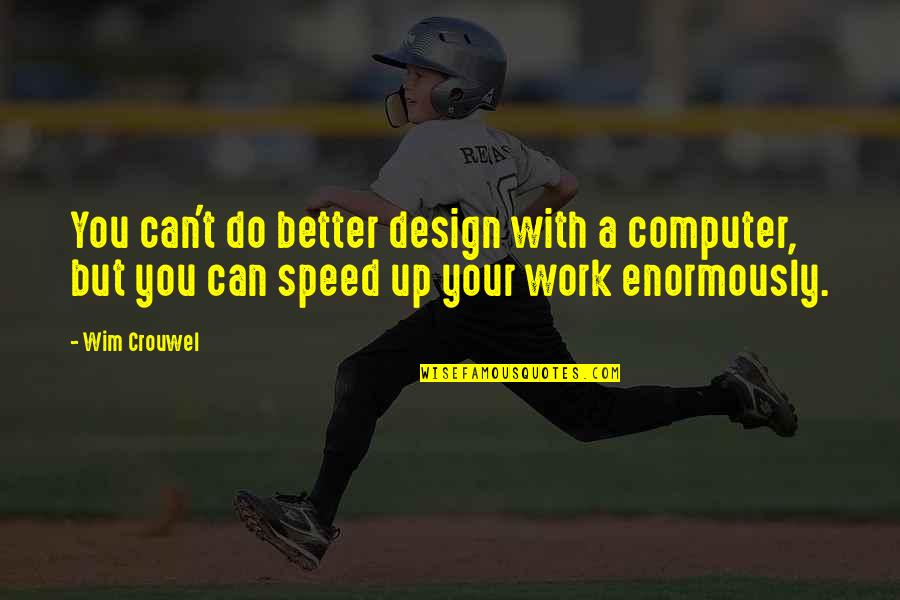 Graphic Design Work Quotes By Wim Crouwel: You can't do better design with a computer,