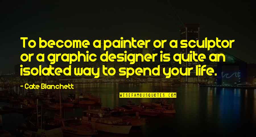 Graphic Designer Quotes By Cate Blanchett: To become a painter or a sculptor or