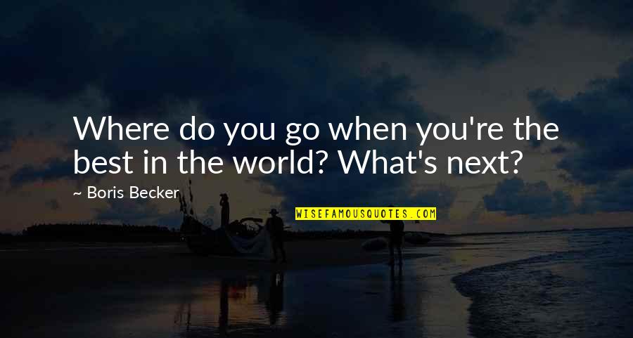 Graphic Organizer Quotes By Boris Becker: Where do you go when you're the best