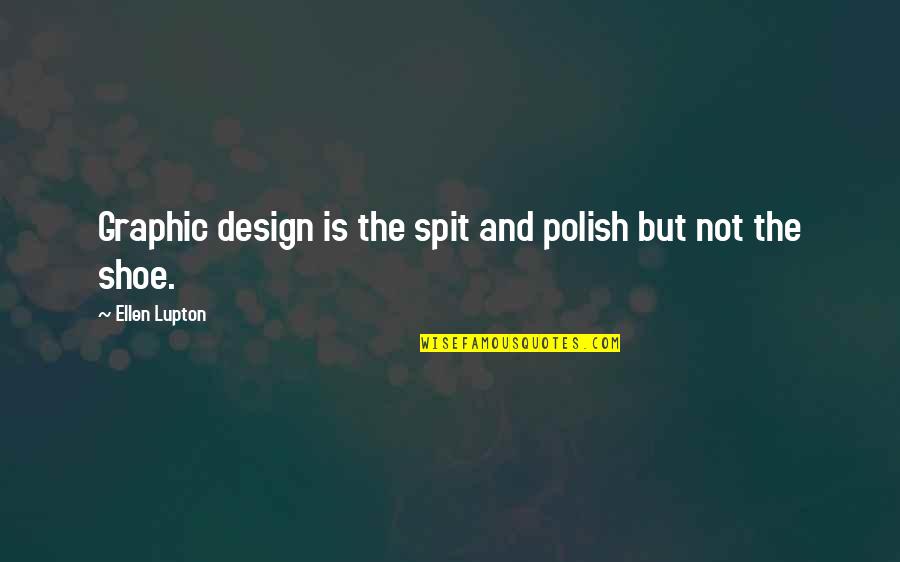 Graphic Quotes By Ellen Lupton: Graphic design is the spit and polish but